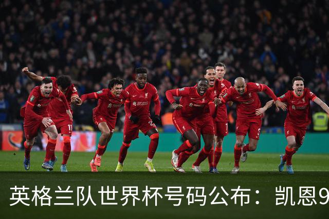 英格兰队世界杯号码公布：凯恩9号贝林10号 赖斯4号萨卡7号